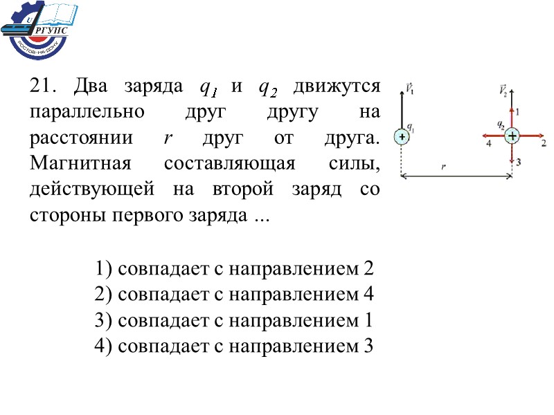 21. Два заряда q1 и q2 движутся параллельно друг другу на расстоянии r друг
